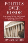 Politics over Honor : True Story of Rfk & Jfk's Default in Combating Crime When Politics Intervened - Book