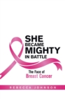 She Became Mighty in Battle : The Face of Breast Cancer - Book