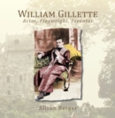 William Gillette : Actor, Playwright, Inventor - eBook