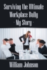 Surviving the Ultimate Workplace Bully - My Story - Book