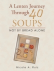 A Lenten Journey Through 40 Soups : Not by Bread Alone - eBook