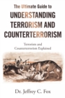 The Ultimate Guide to Understanding Terrorism and Counterterrorism : Terrorism and Counterterrorism Explained - Book