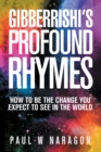 Gibberrishi's  Profound  Rhymes : How to Be the Change You Expect to See in the World - eBook