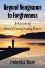 Beyond Vengeance to Forgiveness : A Memoir of Christ's Transforming Power - Book