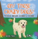 Oh Those Crazy Dogs : Teddi Bear Comes Home - eBook