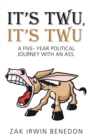 It's Twu,  It's Twu : A Five- Year Political Journey with an Ass. - eBook