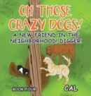 Oh Those Crazy Dogs! : A New Friend in the Neighborhood! Digger! - Book