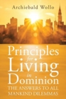 Principles for Living in Dominion : The Answers to All Mankind Dilemmas - Book