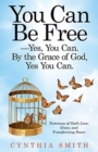 You Can Be Free-Yes, You Can. by the Grace of God, Yes You Can. : Testimony of God's Love, Grace, and Transforming Power - Book