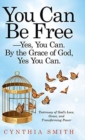 You Can Be Free-Yes, You Can. by the Grace of God, Yes You Can. : Testimony of God's Love, Grace, and Transforming Power - Book