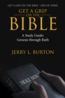 Get a Grip-On the Bible : A Study Guide: Genesis Through Ruth - eBook