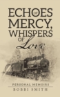 Echoes of Mercy, Whispers of Love : Personal Memoirs - eBook