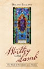 Worthy Is the Lamb : The Book of Revelation as a Drama - eBook
