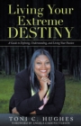 Living Your Extreme Destiny : A Guide to Defining, Understanding, and Living Your Passion - Book