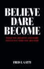 Believe Dare Become : What You Believe and Dare Influence Who You Become - eBook