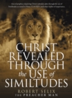 Christ Revealed Through the Use of Similtudes : Acts of Prophecy Depicting Christ's Salvation Plan Through the Use of Similitudes as Stated in Hosea 12:10 (Kjv) and Other Studies of Importance. - eBook