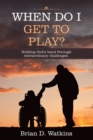 When Do I Get to Play? : Holding God's Hand Through Extraordinary Challenges. - eBook