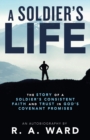 A Soldier's Life : The Story of a Soldier's Consistent Faith and Trust in God's Covenant Promises - Book