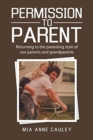 Permission to Parent : Returning to the Parenting Style of Our Parents and Grandparents - Book