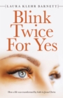 Blink Twice for Yes : How a Life Was Transformed by Faith in Jesus Christ - eBook