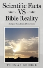 Scientific Facts Vs Bible Reality : Justapose the Lifestyle of Generations - Book