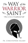The Way of the Warrior Saint : How to Live a Crucifixional Life - Book