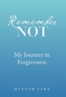 Remember Not : My Journey in Forgiveness - Book