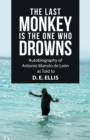 The Last Monkey Is the One Who Drowns : Autobiography of Antonio Manolo De Leon as Told to D. E. Ellis - Book