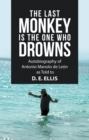 The Last Monkey Is the One Who Drowns : Autobiography of Antonio Manolo De Leon as Told to  D. E. Ellis - eBook