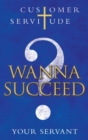 Wanna Succeed? : Customer Servitude - Book