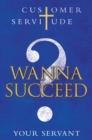 Wanna Succeed? : Customer Servitude - eBook