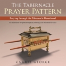 The Tabernacle Prayer Pattern : Praying Through the Tabernacle Devotional - eBook