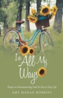 In All My Ways : Essays on Encountering God in Every Day Life - Book
