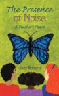 The Presence of Noise : A Teacher's Heart - Book