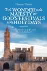 The Wonder and Majesty of God's Festivals and Holy Days : The Master Plan Revealed - Book