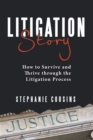 Litigation Story : How to Survive and Thrive Through the Litigation Process - eBook