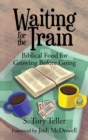 Waiting for the Train : Biblical Food for Growing Before Going - Book