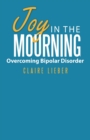 Joy in the Mourning : Overcoming Bipolar Disorder - Book