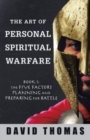 The Art of Personal Spiritual Warfare : Book 1: the Five Factors Planning and Preparing for Battle - Book