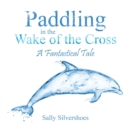 Paddling in the Wake of the Cross : A Fantastical Tale - Book