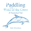 Paddling in the Wake of the Cross : A Fantastical Tale - eBook