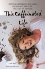 This Caffeinated Life : Surviving Motherhood with Humor, Sarcasm, Grit, Grace, God, and a Lot of Caffeine - eBook