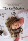 This Caffeinated Life : Surviving Motherhood with Humor, Sarcasm, Grit, Grace, God, and a Lot of Caffeine - Book