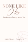 None Like Her : Awaken the Beauty Within You - eBook