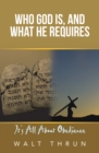 Who God Is, and What He Requires : It's All About Obedience - eBook