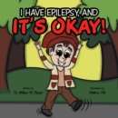 It's Okay! : I Have Epilepsy, And - eBook
