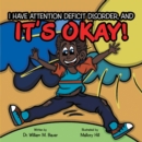 It's Okay! : I Have Attention Deficit Disorder, And - eBook