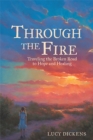 Through the Fire : Traveling the Broken Road to Hope and Healing - eBook