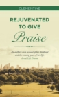 Rejuvenated to Give Praise : An Author's Own Account of Her Childhood and the Ensuing Years of Her Life. a Real Life Drama - eBook