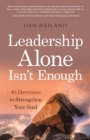 Leadership Alone Isn't Enough : 40 Devotions to Strengthen Your Soul - Book